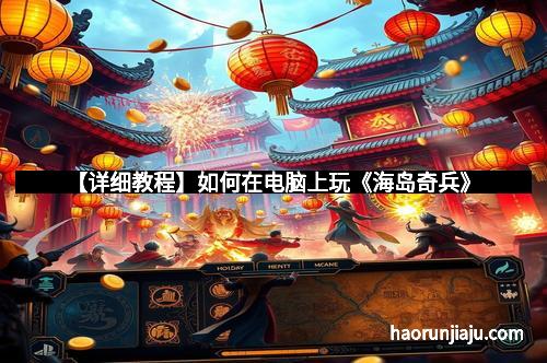 【详细教程】如何在电脑上玩《海岛奇兵》